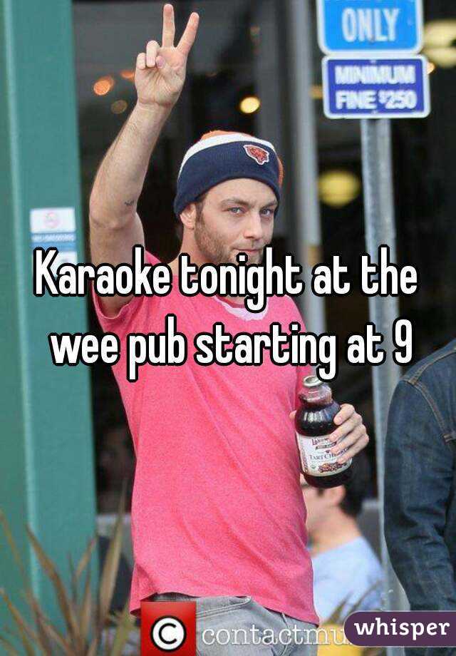 Karaoke tonight at the wee pub starting at 9