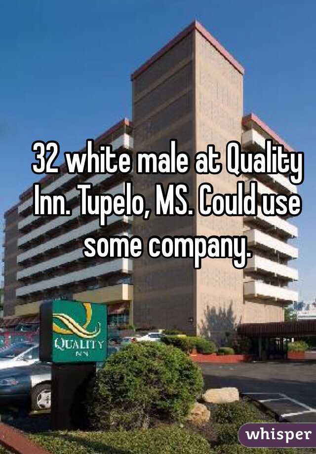 32 white male at Quality Inn. Tupelo, MS. Could use some company. 