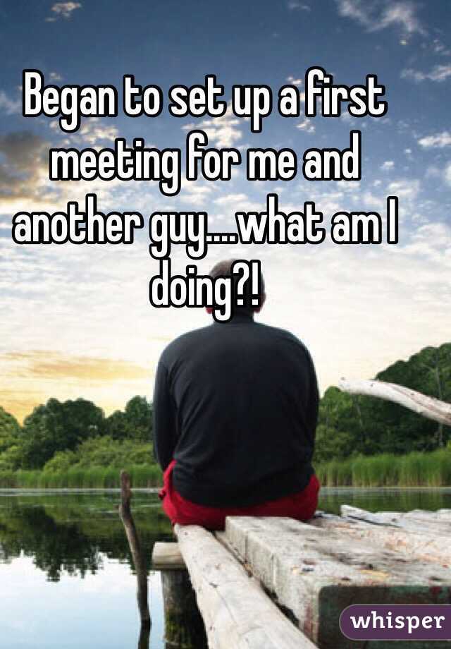 Began to set up a first meeting for me and another guy....what am I doing?!