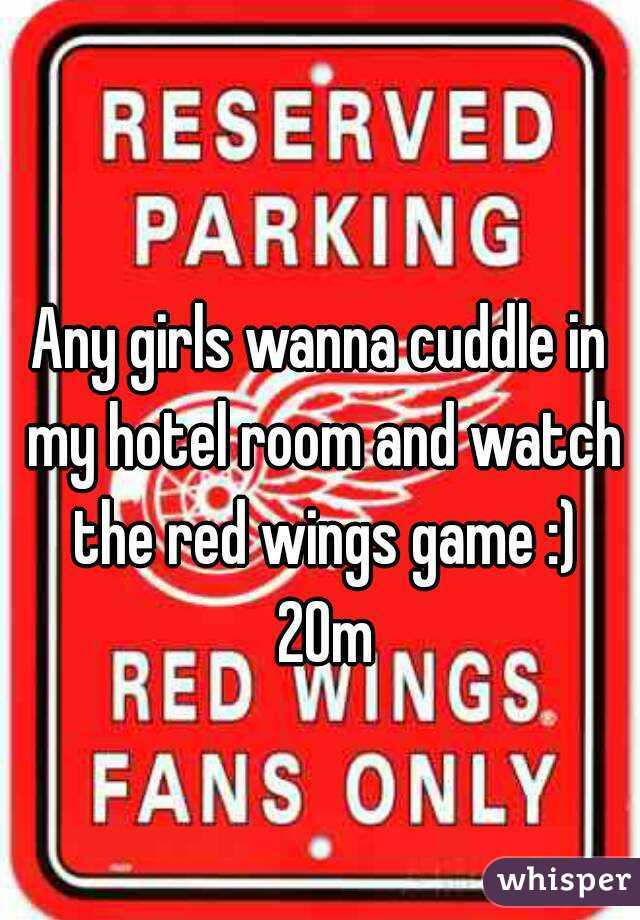 Any girls wanna cuddle in my hotel room and watch the red wings game :) 20m