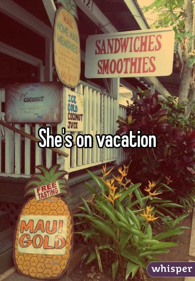 She's on vacation 