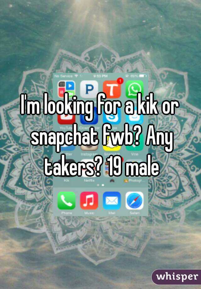 I'm looking for a kik or snapchat fwb? Any takers? 19 male