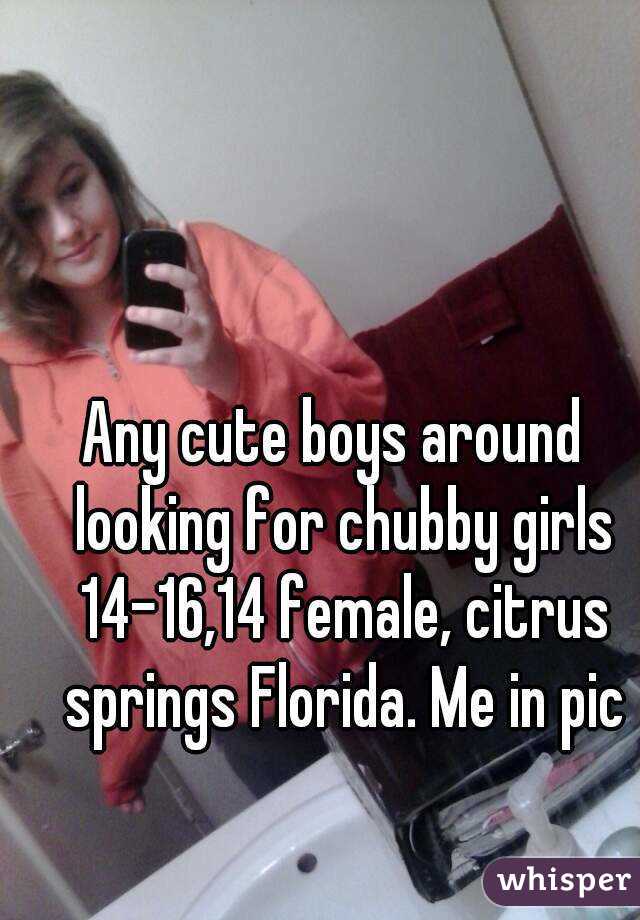 Any cute boys around  looking for chubby girls 14-16,14 female, citrus springs Florida. Me in pic