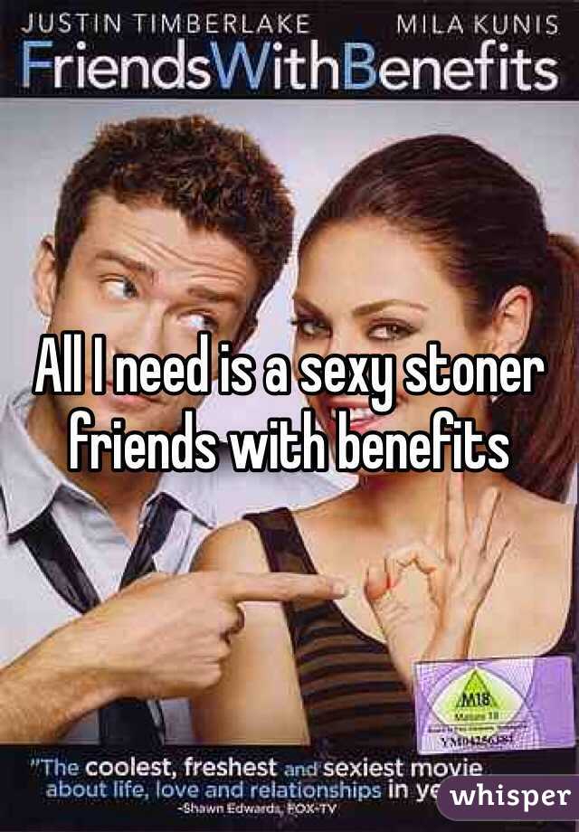 All I need is a sexy stoner friends with benefits