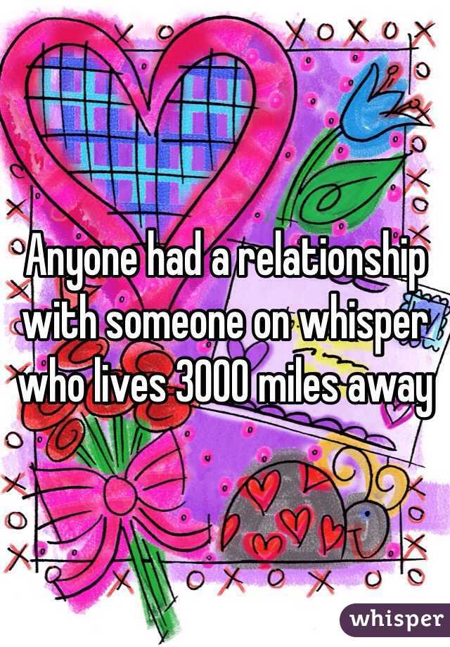 Anyone had a relationship with someone on whisper who lives 3000 miles away