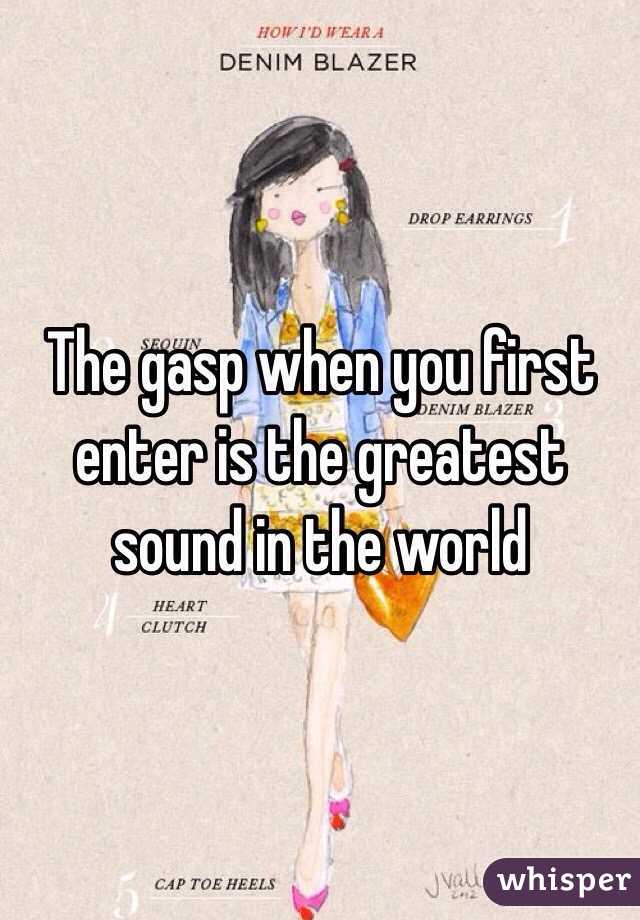 The gasp when you first enter is the greatest sound in the world 