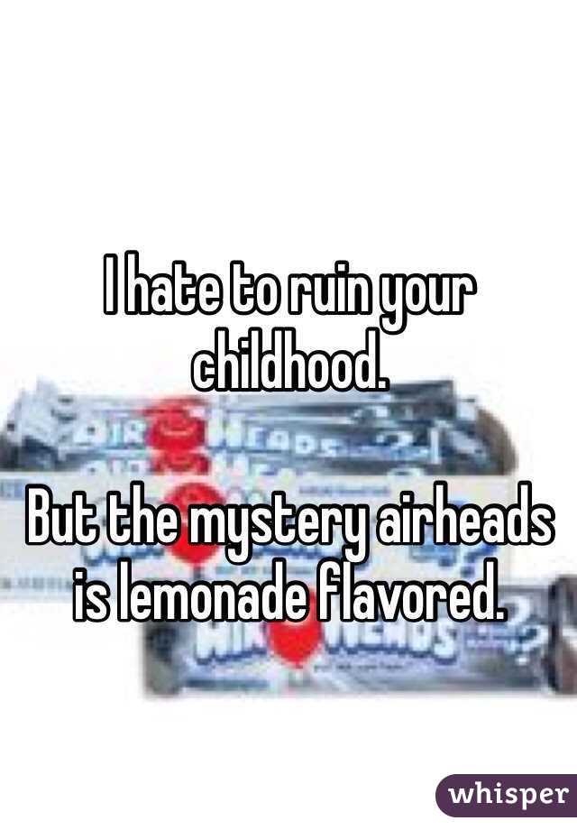 I hate to ruin your childhood. 

But the mystery airheads is lemonade flavored. 