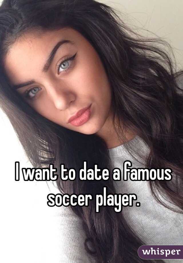 I want to date a famous soccer player.