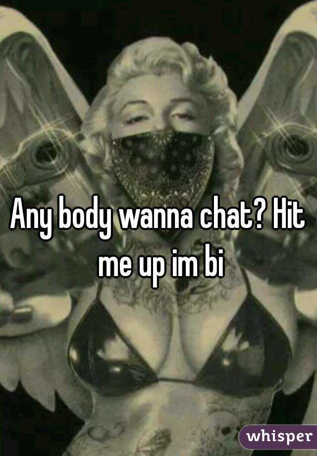 
Any body wanna chat? Hit me up im bi