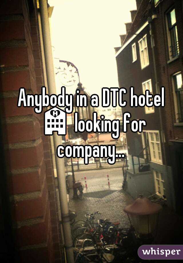 Anybody in a DTC hotel 🏩 looking for company... 