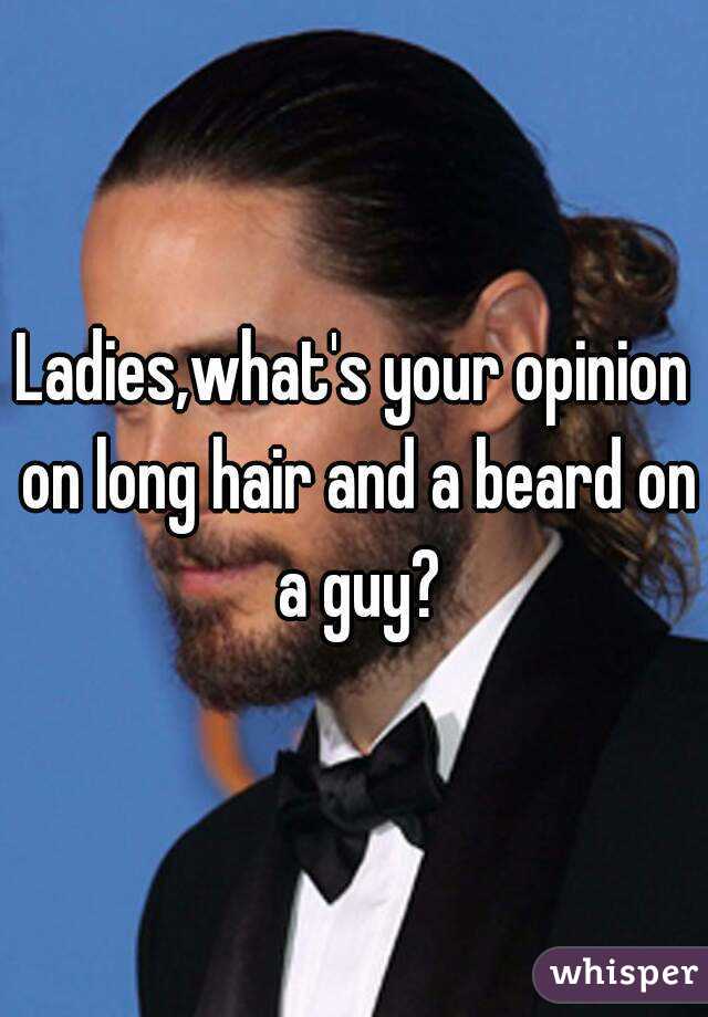 Ladies,what's your opinion on long hair and a beard on a guy?