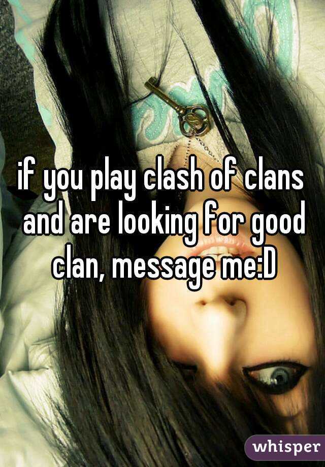 if you play clash of clans and are looking for good clan, message me:D