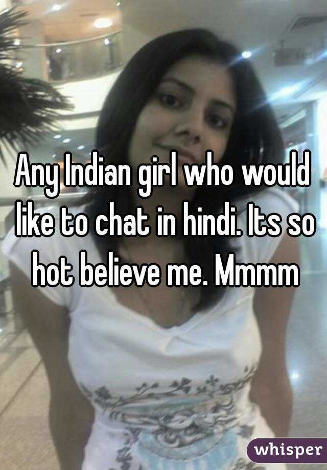 Any Indian girl who would like to chat in hindi. Its so hot believe me. Mmmm