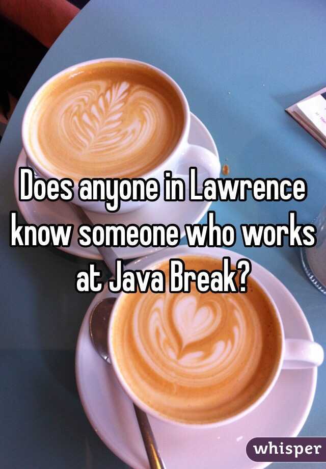 Does anyone in Lawrence know someone who works at Java Break?