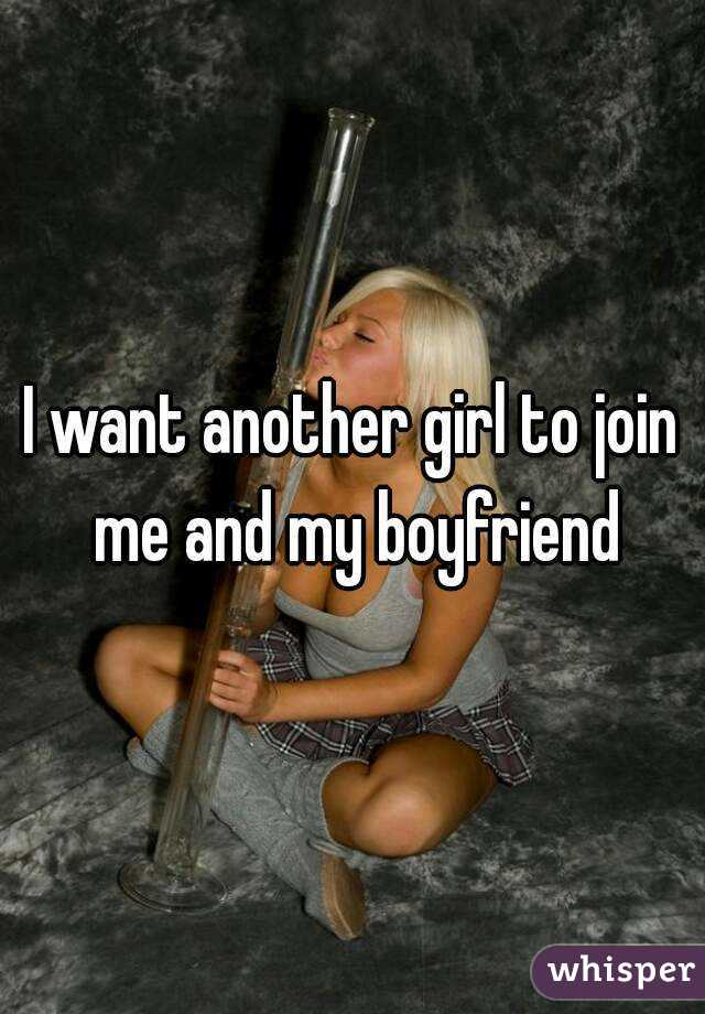 I want another girl to join me and my boyfriend