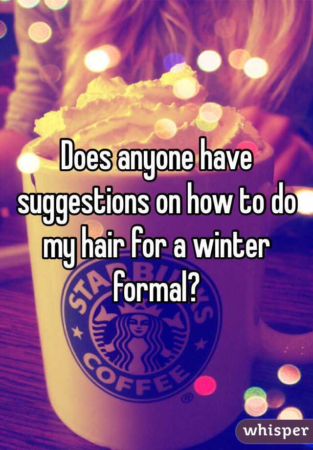 Does anyone have suggestions on how to do my hair for a winter formal?