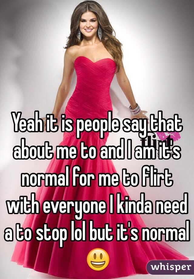 Yeah it is people say that about me to and I am it's normal for me to flirt with everyone I kinda need a to stop lol but it's normal 😃