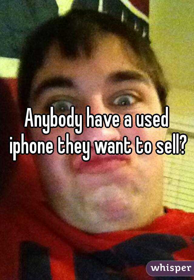 Anybody have a used iphone they want to sell?