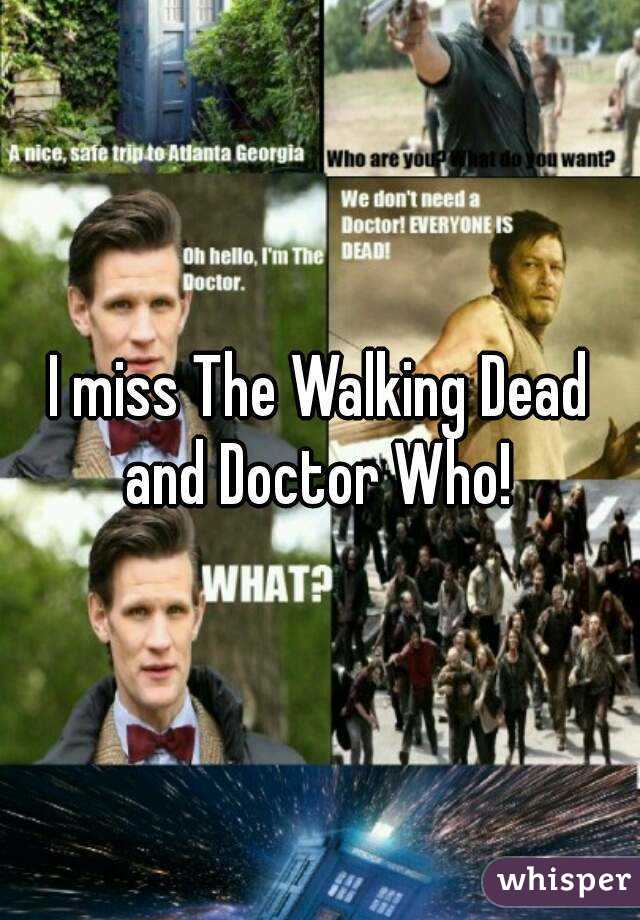 I miss The Walking Dead and Doctor Who! 