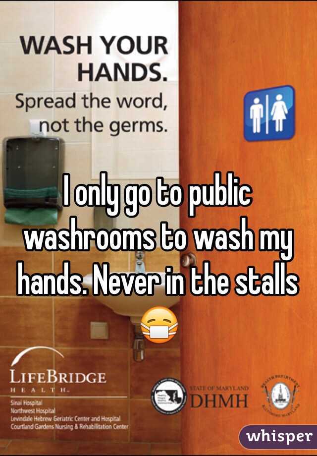 I only go to public washrooms to wash my hands. Never in the stalls 😷