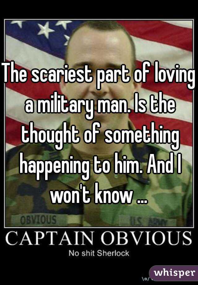 The scariest part of loving a military man. Is the thought of something happening to him. And I won't know ... 