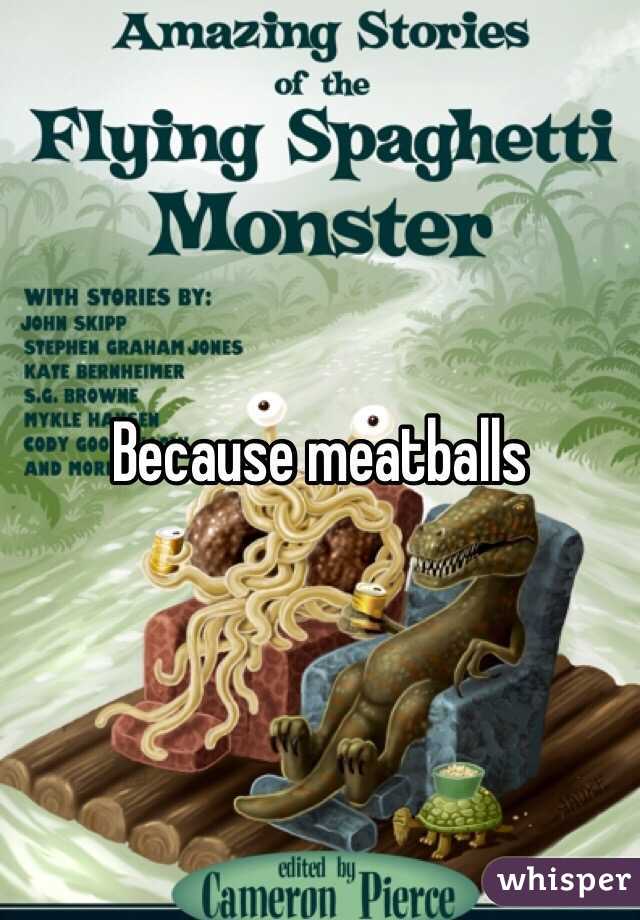 Because meatballs