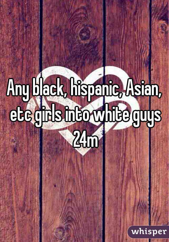 Any black, hispanic, Asian, etc girls into white guys 24m