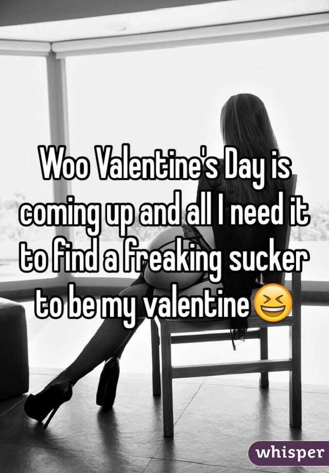 Woo Valentine's Day is coming up and all I need it to find a freaking sucker to be my valentine😆