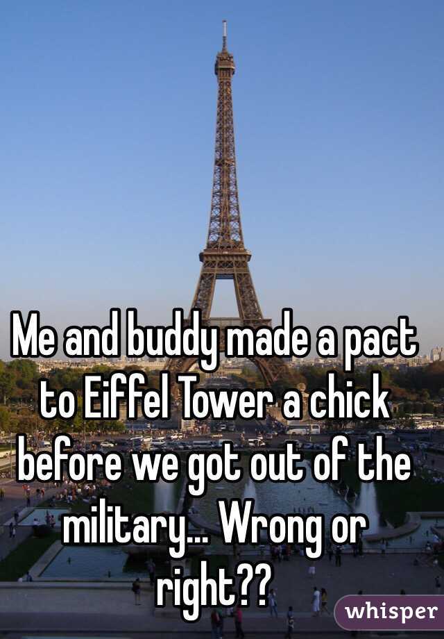 Me and buddy made a pact to Eiffel Tower a chick before we got out of the military... Wrong or right??