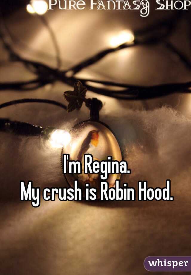 I'm Regina.
My crush is Robin Hood.