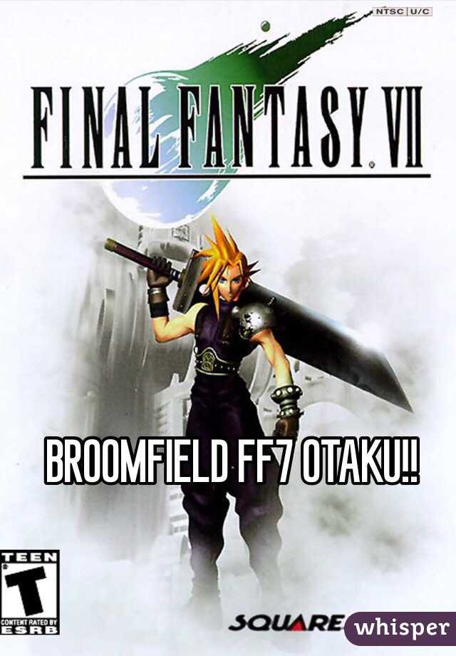 BROOMFIELD FF7 OTAKU!!