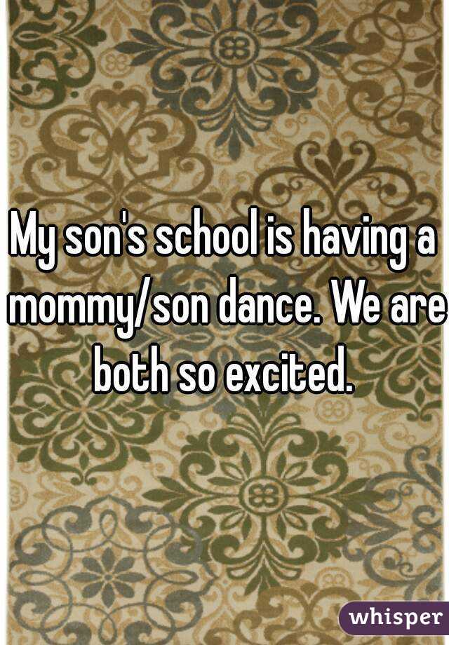 My son's school is having a mommy/son dance. We are both so excited. 