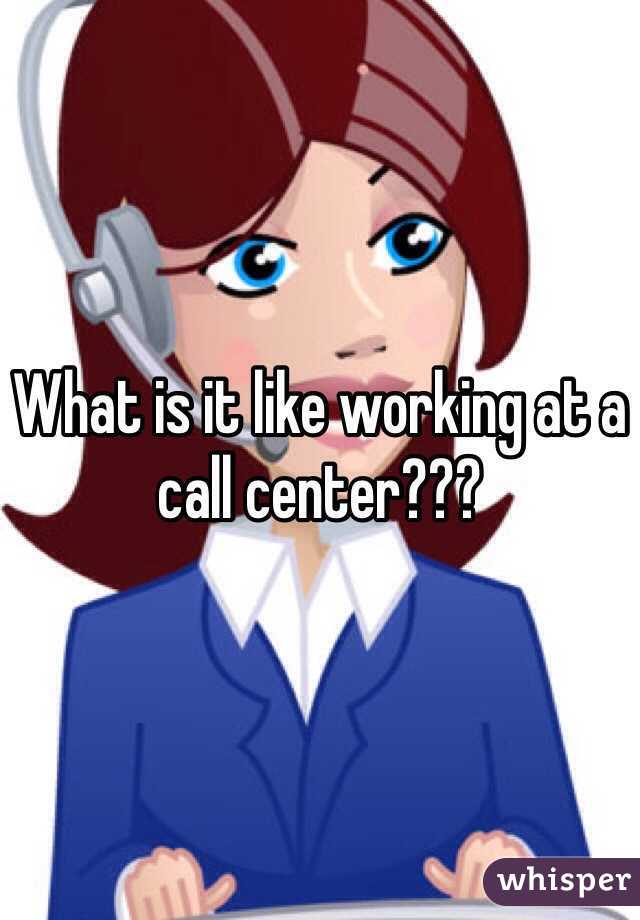 What is it like working at a call center??? 