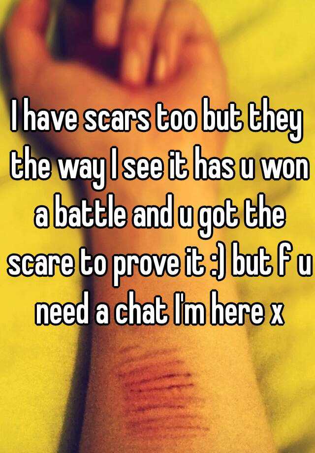 i-have-scars-too-but-they-the-way-i-see-it-has-u-won-a-battle-and-u-got