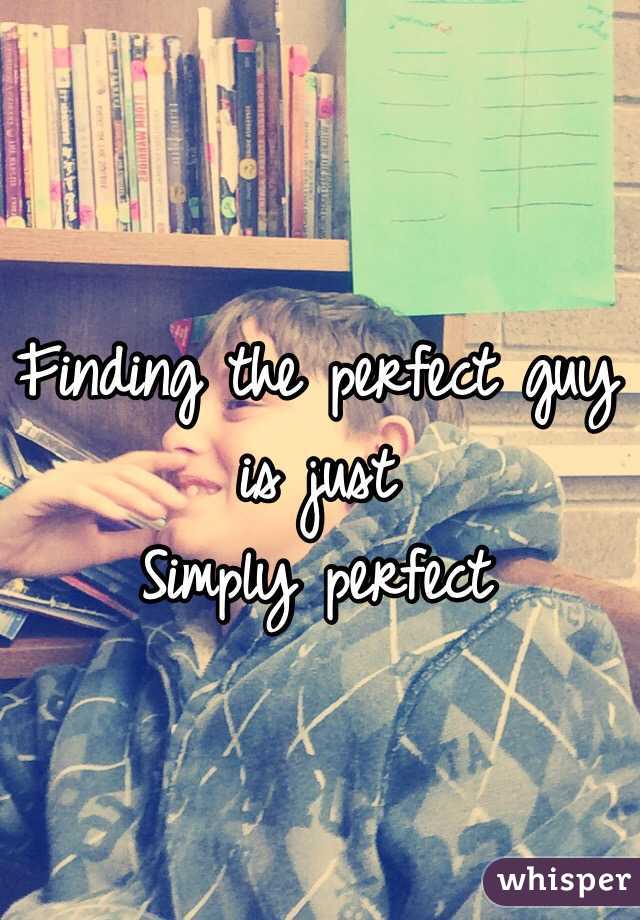 Finding the perfect guy is just
Simply perfect 