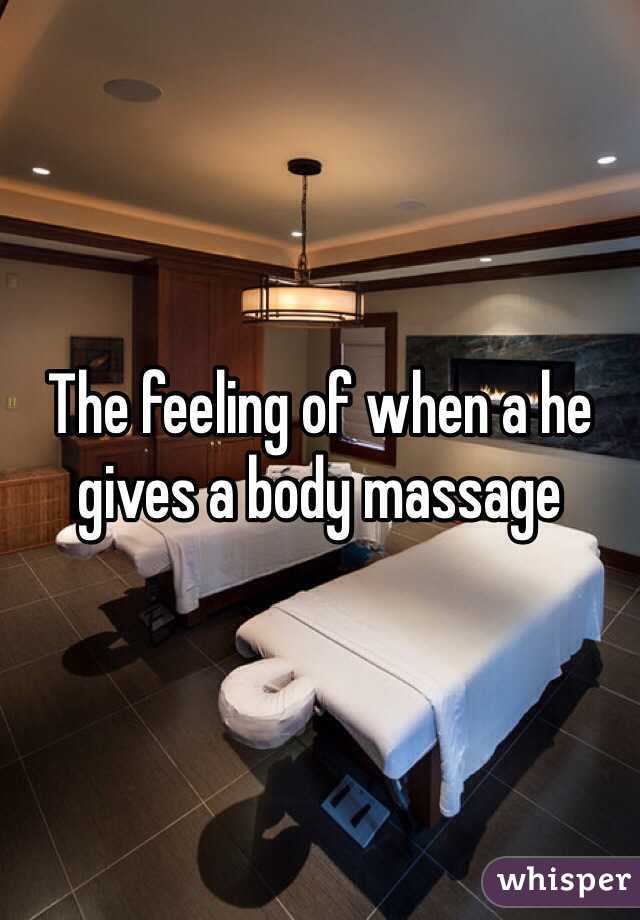 The feeling of when a he gives a body massage 