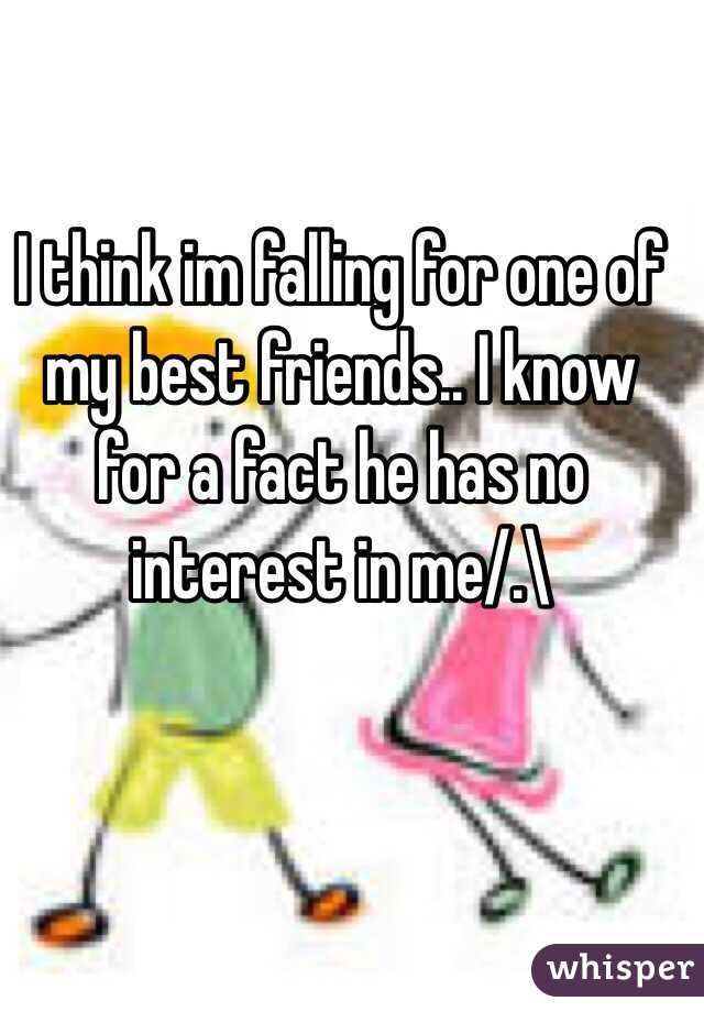 I think im falling for one of my best friends.. I know for a fact he has no interest in me/.\