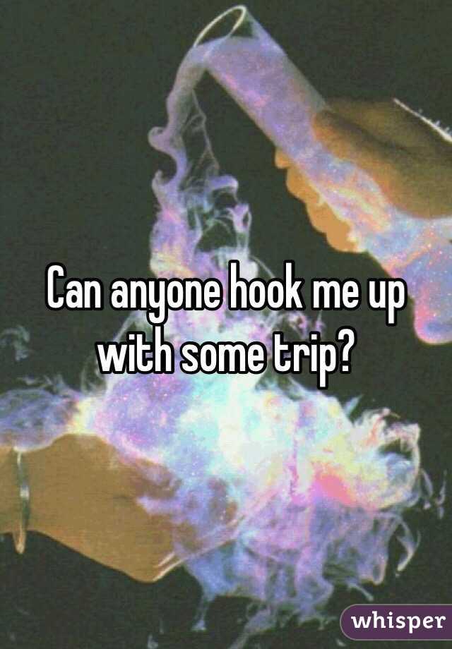 Can anyone hook me up with some trip?