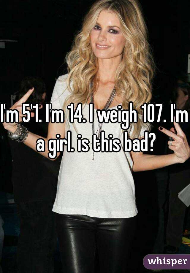 I'm 5'1. I'm 14. I weigh 107. I'm a girl. is this bad?