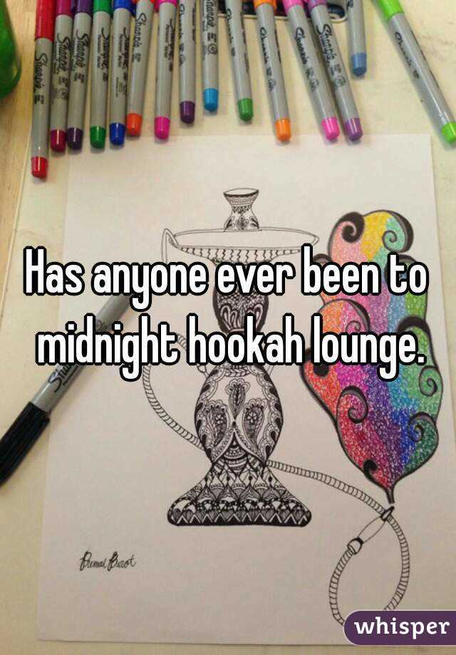 Has anyone ever been to midnight hookah lounge.