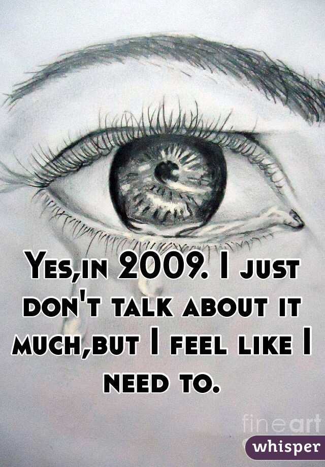 Yes,in 2009. I just don't talk about it much,but I feel like I need to. 