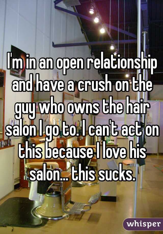 I'm in an open relationship and have a crush on the guy who owns the hair salon I go to. I can't act on this because I love his salon... this sucks.