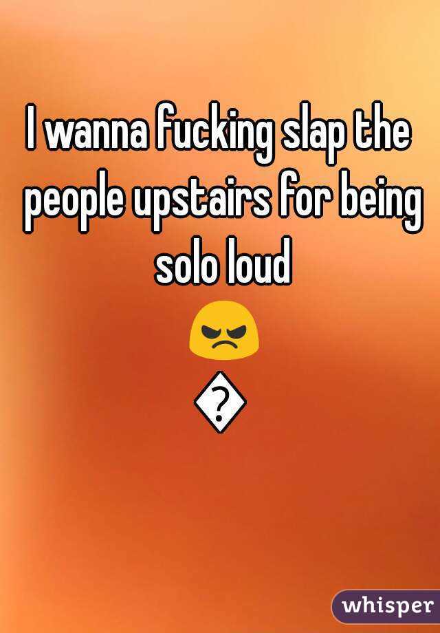 I wanna fucking slap the people upstairs for being solo loud 😠😠