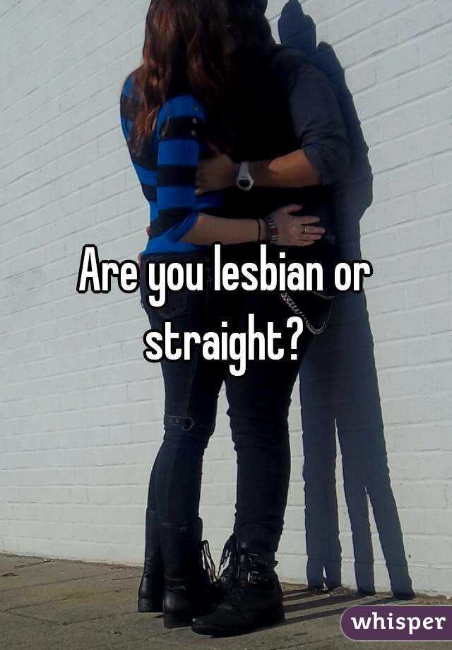 Are you lesbian or straight? 