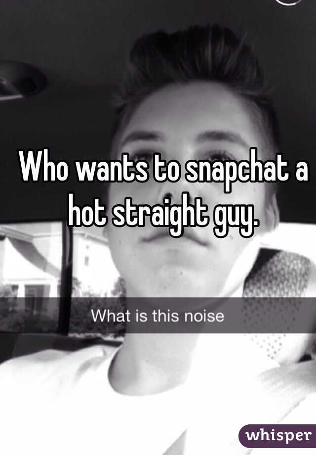 Who wants to snapchat a hot straight guy. 