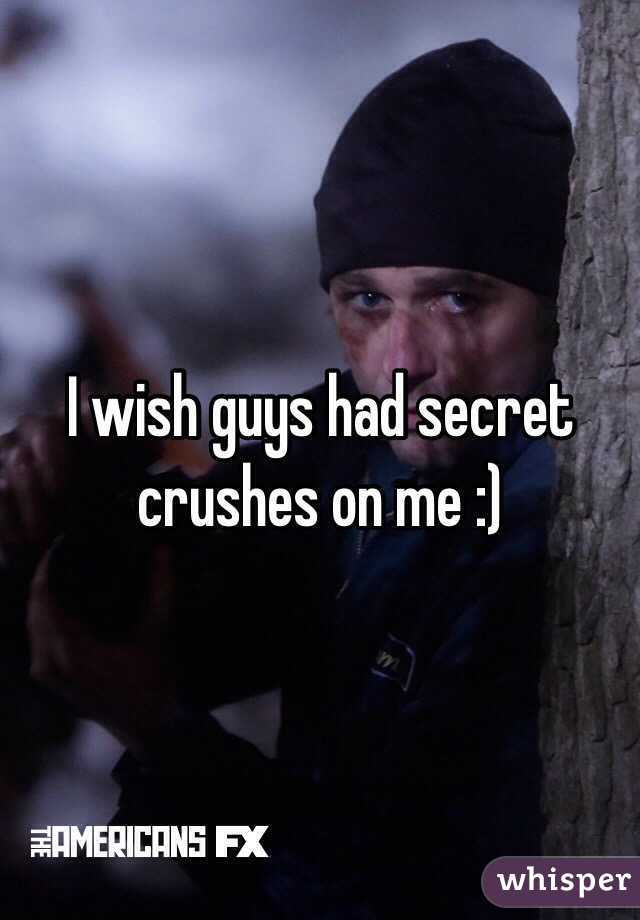 I wish guys had secret crushes on me :)