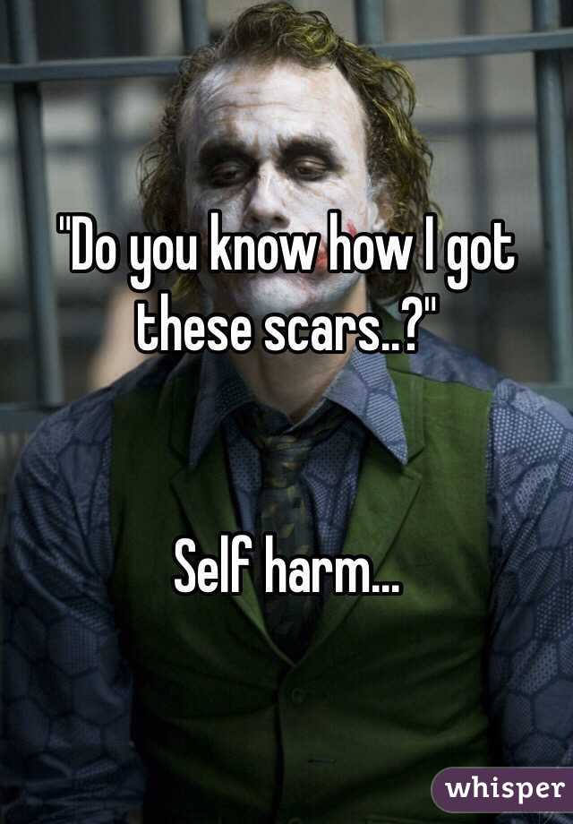 "Do you know how I got these scars..?"


Self harm...