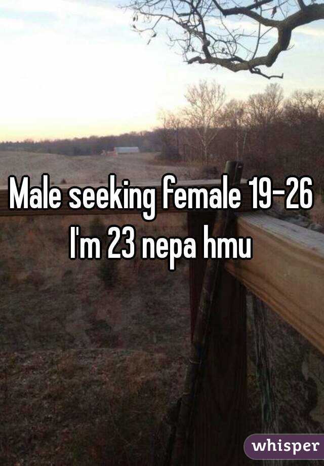 Male seeking female 19-26 I'm 23 nepa hmu 