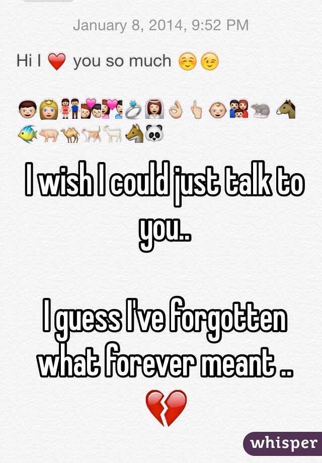 I wish I could just talk to you..

I guess I've forgotten what forever meant ..
💔