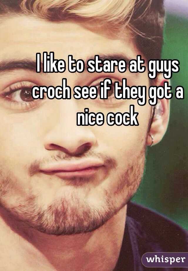 I like to stare at guys croch see if they got a nice cock